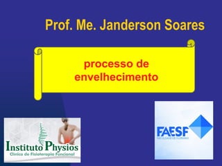 processo de
envelhecimento
Prof. Me. Janderson Soares
 