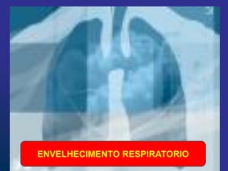 ENVELHECIMENTO RESPIRATORIO
 