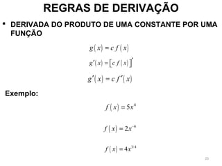  DERIVADA DO PRODUTO DE UMA CONSTANTE POR UMA
FUNÇÃO
REGRAS DE DERIVAÇÃO
( ) ( )g x c f x=
( ) ( )g x c f x ′′ =   
( ) ( )g x c f x′ ′=
( ) 4
5f x x=
( ) 6
2f x x−
=
( ) 3/4
4f x x=
Exemplo:
23
 