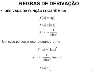  DERIVADA DA FUNÇÃO LOGARÍTMICA
REGRAS DE DERIVAÇÃO
( ) logx
af x =
( ) ( )logx
af x ′′ =
( )
1
ln
f x
x a
′ =
( ) ( )lnf x x ′′ =
( )
1
; ln 1
ln
f x e
x e
′ = =
Um caso particular ocorre quando a e=
( )
1
f x
x
′ =
28
 
