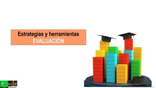 http://javierdisan.com/wp-content/uploads/2013/12/evaluacion-academica-e1427275009842.jpg
Estrategias y herramientas
EVALUACIÓN
 