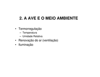 2. A AVE E O MEIO AMBIENTE
• Termorregulação
– Temperatura
– Umidade Relativa
• Renovação do ar (ventilação)
• Iluminação
 