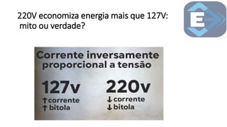220V economiza energia mais que 127V:
mito ou verdade?
 