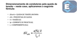 Dimensionamento de condutores pela queda de
tensão – neste caso, aplicaremos a seguinte
fórmula:
 