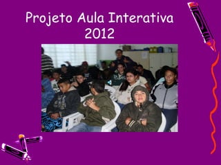 Projeto Aula Interativa
         2012
 
