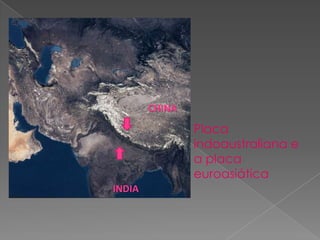 INDIA
CHINA
Placa
indoaustraliana e
a placa
euroasiática
 