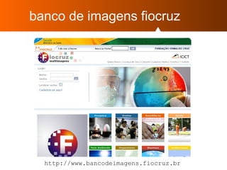 banco de imagens fiocruz
http://www.bancodeimagens.fiocruz.br
 