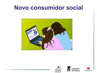 Novo consumidor social
 