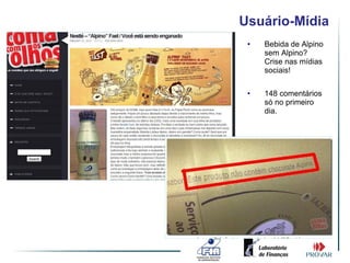 Usuário-Mídia
 •   Bebida de Alpino
     sem Alpino?
     Crise nas mídias
     sociais!

 •   148 comentários
     só no primeiro
     dia.
 