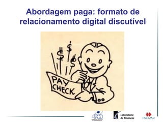 Abordagem paga: formato de
relacionamento digital discutível
 