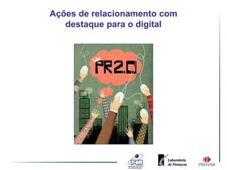 Ações de relacionamento com
   destaque para o digital
 