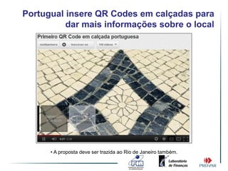 Portugual insere QR Codes em calçadas para
          dar mais informações sobre o local




      • A proposta deve ser trazida ao Rio de Janeiro também.
 