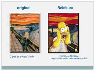 O grito ,de Edward Munch Homer Jay Simpson
Retratando a obra O Grito de Edward
original Releitura
 