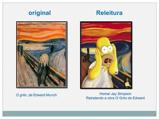 O grito ,de Edward Munch Homer Jay Simpson
Retratando a obra O Grito de Edward
original Releitura
 
