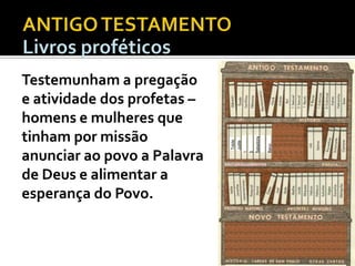 DEUTEROCANÓNICOS

Baruc

1
Macabues
2
Macabues
Sabedoria

Tobite
Judite

Testemunham a pregação
e atividade dos profetas –
homens e mulheres que
tinham por missão
anunciar ao povo a Palavra
de Deus e alimentar a
esperança do Povo.

 
