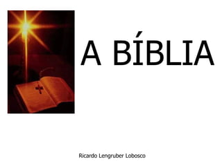 A BÍBLIA
Ricardo Lengruber Lobosco

 