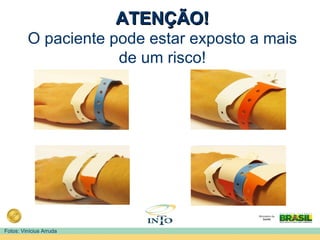 ATENÇÃO!ATENÇÃO!
O paciente pode estar exposto a mais
de um risco!
Fotos: Vinícius Arruda
 