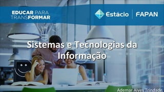 Sistemas e Tecnologias da
Informação
Ademar Alves Trindade
 
