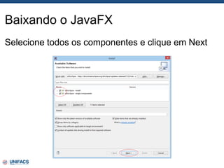 Baixando o JavaFX
Selecione todos os componentes e clique em Next
 