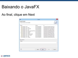Baixando o JavaFX
Ao final, clique em Next
 