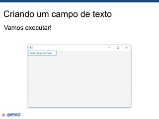 Criando um campo de texto
Vamos executar!
 