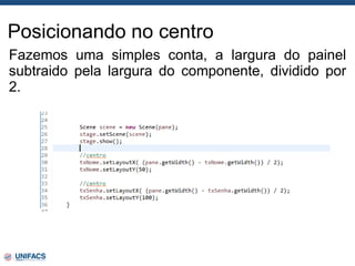 Posicionando no centro
Fazemos uma simples conta, a largura do painel
subtraido pela largura do componente, dividido por
2.
 