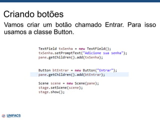 Criando botões
Vamos criar um botão chamado Entrar. Para isso
usamos a classe Button.
 