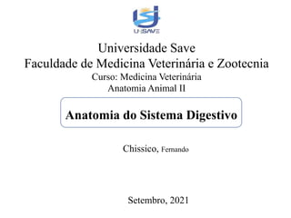 Universidade Save
Faculdade de Medicina Veterinária e Zootecnia
Curso: Medicina Veterinária
Anatomia Animal II
Anatomia do Sistema Digestivo
Chissico, Fernando
Setembro, 2021
 