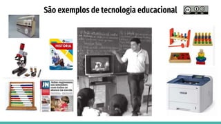 São exemplos de tecnologia educacional
 