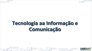 Tecnologia aa Informação e
Comunicação
 