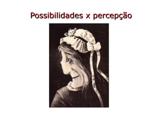 Possibilidades x percepção
 