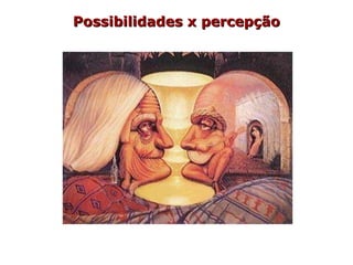 Possibilidades x percepção
 