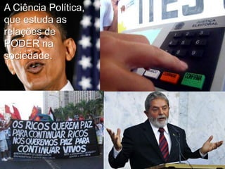 A Ciência Política,
que estuda as
relações de
PODER na
sociedade.

 