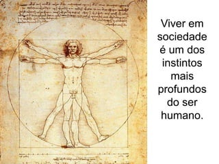 Viver em
sociedade
é um dos
instintos
mais
profundos
do ser
humano.

 