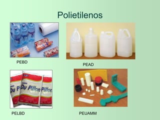 Polietilenos
PEBD
PEAD
PELBD PEUAMM
 