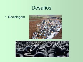 Desafios
• Reciclagem
 