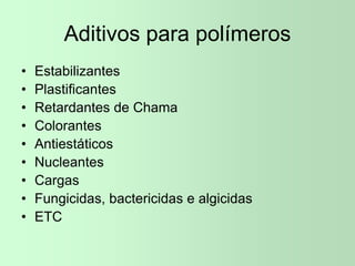 Aditivos para polímeros
• Estabilizantes
• Plastificantes
• Retardantes de Chama
• Colorantes
• Antiestáticos
• Nucleantes
• Cargas
• Fungicidas, bactericidas e algicidas
• ETC
 