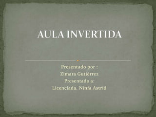 Presentado por :
Zimara Gutiérrez
Presentado a:
Licenciada. Ninfa Astrid
 