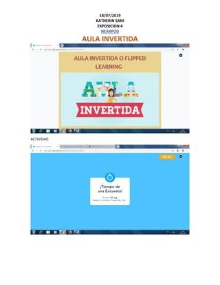 18/07/2019
KATHERIN SANI
EXPOSICION 4
NEARPOD
AULA INVERTIDA
ACTIVIDAD
 