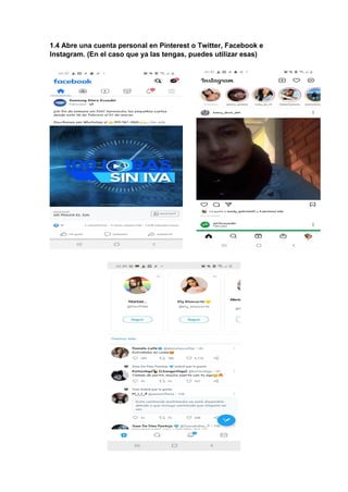 1.4 Abre una cuenta personal en Pinterest o Twitter, Facebook e
Instagram. (En el caso que ya las tengas, puedes utilizar esas)
 