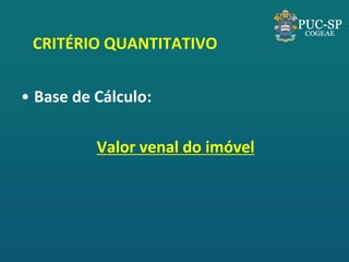 CRITÉRIO QUANTITATIVO 
•Base de Cálculo: 
Valor venal do imóvel  