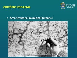 CRITÉRIO ESPACIAL 
•Área territorial municipal (urbana)  