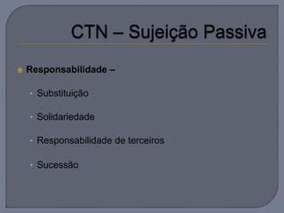   Responsabilidade –

    • Substituição

    • Solidariedade

    • Responsabilidade de terceiros

    • Sucessão
 