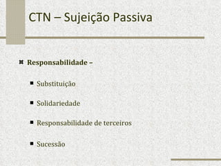 CTN – Sujeição Passiva Responsabilidade –  Substituição Solidariedade Responsabilidade de terceiros Sucessão 