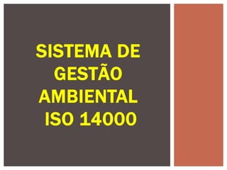 SISTEMA DE
GESTÃO
AMBIENTAL
ISO 14000
 