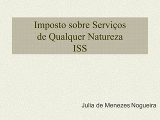 Imposto sobre Serviços de Qualquer Natureza ISS Julia de Menezes   Nogueira 