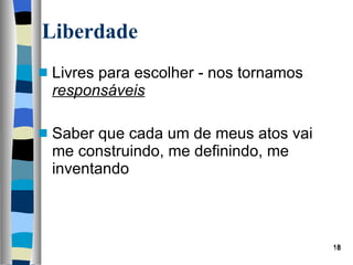Livres para escolher - nos tornamos  responsáveis Saber que cada um de meus atos vai me construindo, me definindo, me inventando Liberdade 