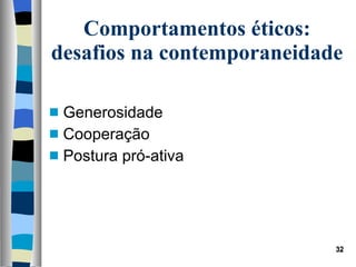 Generosidade Cooperação Postura pró-ativa Comportamentos éticos: desafios na contemporaneidade 