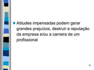 Atitudes impensadas podem gerar grandes prejuízos, destruir a reputação da empresa e/ou a carreira de um profissional 