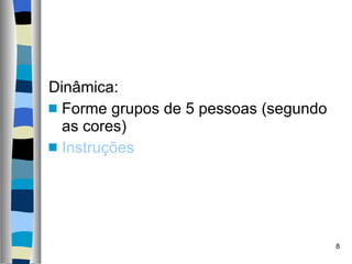 Dinâmica:  Forme grupos de 5 pessoas (segundo as cores) Instruções 